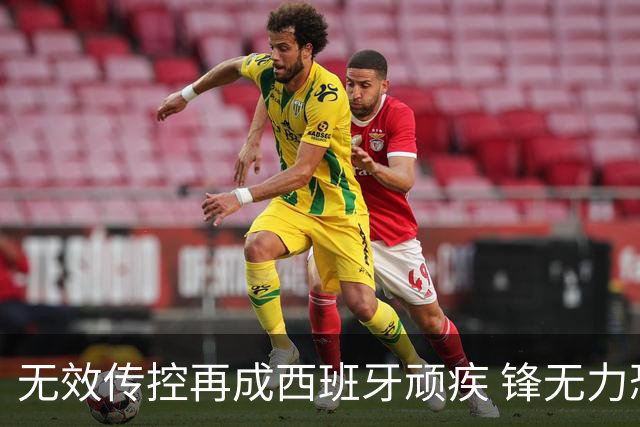 无效传控再成西班牙顽疾 锋无力恐成斗牛士致命短板